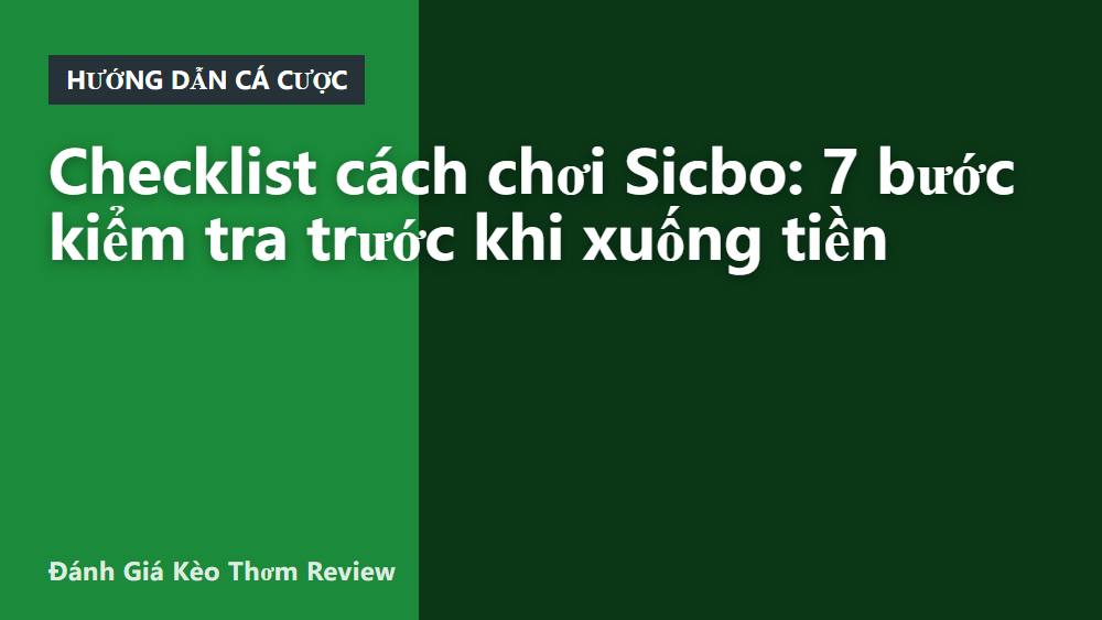 Checklist cách chơi Sicbo: 7 bước kiểm tra trước khi xuống tiền