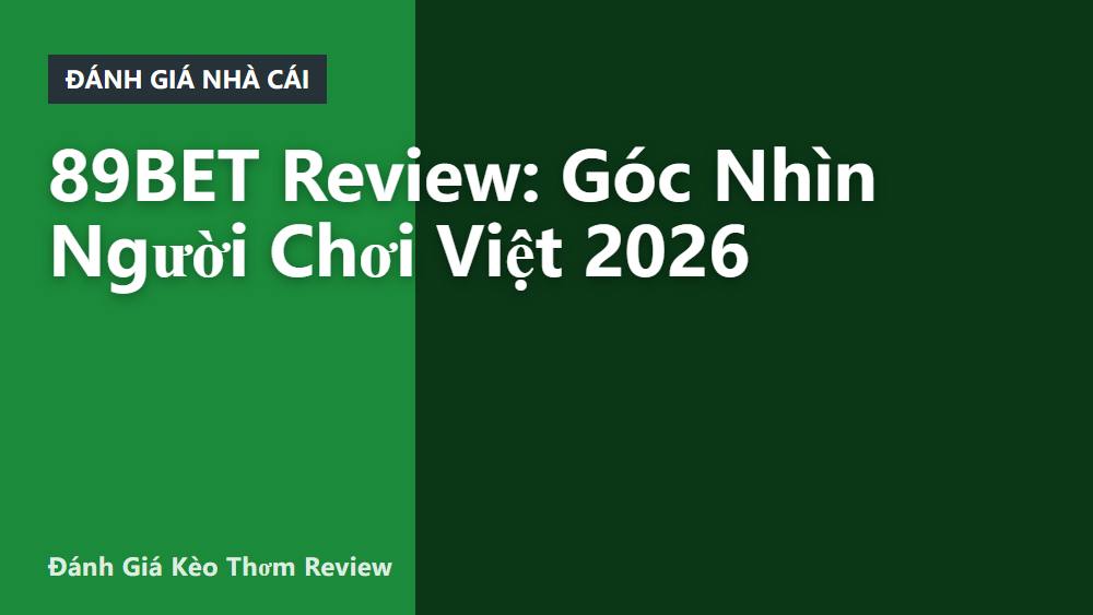 89BET Review: Góc Nhìn Người Chơi Việt 2026